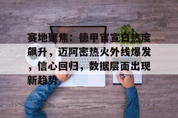 开云体育-赛地聚焦：德甲官宣日热度飙升，迈阿密热火外线爆发，信心回归，数据层面出现新趋势的简单介绍